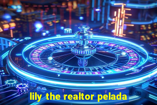 lily the realtor pelada